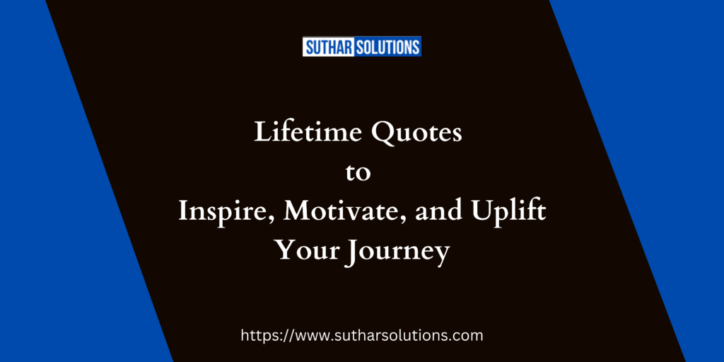 Lifetime Quotes to Inspire, Motivate, and Uplift Your Journey